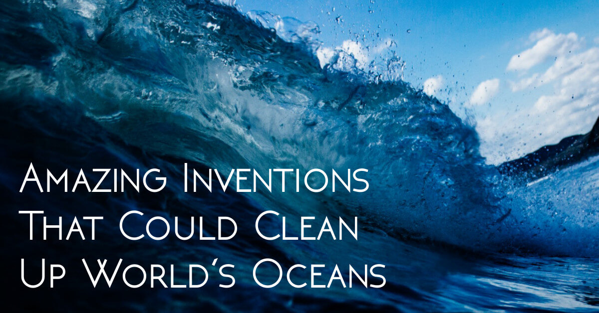 4 Amazing Inventions That Could Clean Up World’s Oceans